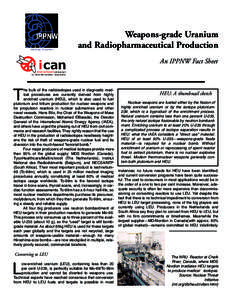 Weapons-grade Uranium and Radiopharmaceutical Production An IPPNW Fact Sheet he bulk of the radioisotopes used in diagnostic medical procedures are currently derived from highly enriched uranium (HEU), which is also used