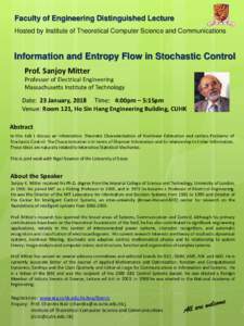 Faculty of Engineering Distinguished Lecture Hosted by Institute of Theoretical Computer Science and Communications Information and Entropy Flow in Stochastic Control Prof. Sanjoy Mitter