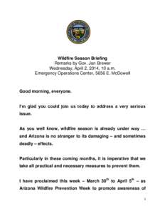 Wildfire Season Briefing Remarks by Gov. Jan Brewer Wednesday, April 2, 2014, 10 a.m. Emergency Operations Center, 5656 E. McDowell  Good morning, everyone.