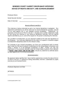 GENESEE COUNTY GARRITY DISCIPLINARY INTERVIEW ADVICE OF RIGHTS AND DUTY, AND ACKNOWLEDGMENT Employee Name: Social Security Number: Date of Interview: