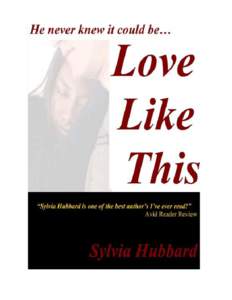 LOVE LIKE THIS Sylvia Hubbard Published by HubBooks Literary Services at Smashwords Copyright 2010 Sylvia Hubbard Discover other titles by Sylvia Hubbard at Smashwords.com http://www.smashwords.com/profile/view/hubbooks