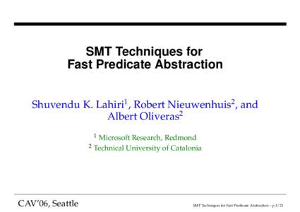SMT Techniques for Fast Predicate Abstraction Shuvendu K. Lahiri1 , Robert Nieuwenhuis2 , and Albert Oliveras2 1