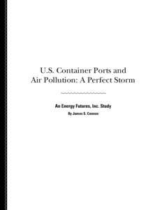 U.S. Container Ports and Air Pollution: A Perfect Storm An Energy Futures, Inc. Study By James S. Cannon  