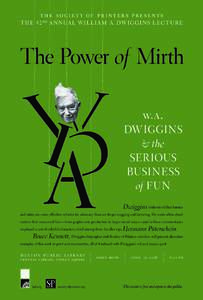 t he societ y of pr in t ers pr esen ts T H E 42 n d A N N UA L W I L L I A M   A . D W I G G I N S L E C T U R E The Power of Mirth w.a. DWIGGINS