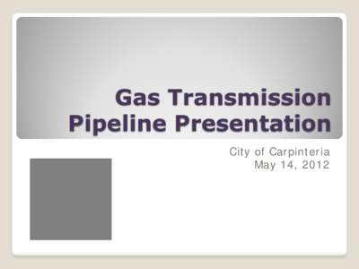 Gas Transmission Pipeline Presentation City of Carpinteria May 14, 2012  Contents
