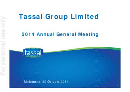 For personal use only  Tassal Group Limited 2014 Annual General Meeting  Melbourne, 29 October 2014