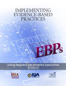 IMPLEMENTING EVIDENCE-BASED PRACTICES JUSTICE RESEARCH AND STATISTICS ASSOCIATION DECEMBER 2014