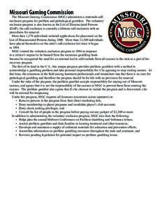 Missouri Gaming Commission  The Missouri Gaming Commission (MGC) administers a statewide selfexclusion program for problem and pathological gamblers. The voluntary exclusion program is also known as the List of Disassoci