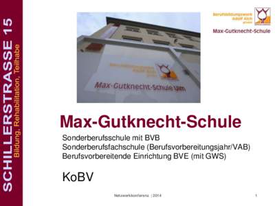 Max-Gutknecht-Schule Sonderberufsschule mit BVB Sonderberufsfachschule (Berufsvorbereitungsjahr/VAB) Berufsvorbereitende Einrichtung BVE (mit GWS)  KoBV