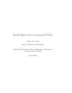 Modular Elliptic Curves over Quartic CM Fields Andrew James Jones School of Mathematics and Statistics Submitted for the degree of Doctor of Philosophy (Mathematics) at the University of Sheffield