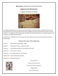 New Course: Introduction to the Old Testament Digging into the Old Testament Designed and led by Jim Phillips Jim Philips has designed a new seven week course of introduction to the Old Testament. The goal of this course