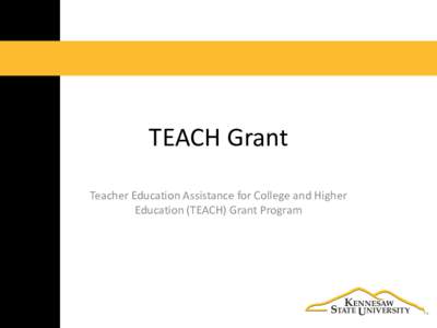 TEACH Grant Teacher Education Assistance for College and Higher Education (TEACH) Grant Program About TEACH… The U.S. Department of Education’s (DOE) TEACH Grant program provides grant funds