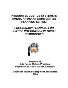 INTEGRATED JUSTICE SYSTEMS IN AMERICAN INDIAN COMMUNITIES PLANNING SERIES: PRELIMINARY PLANNING FOR JUSTICE INTEGRATION IN TRIBAL COMMUNITIES