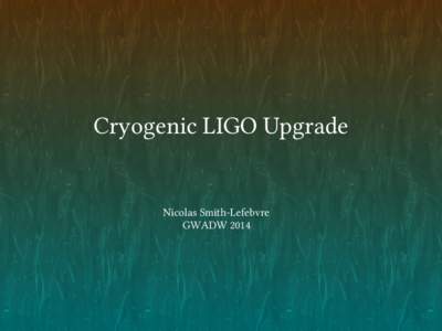 Cryogenic LIGO Upgrade  Nicolas Smith-Lefebvre GWADW 2014  Conclusions