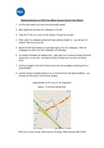 Walking Directions to ITSO from Milton Keynes Central Train Station 1. Exit the train station and cross the road straight ahead. 2. Bear slightly left and take the underpass on the left. 3. Take the 2nd left turn to pick