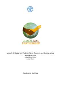 Launch of Global Soil Partnership in Western and Central Africa 4-6 February 2013 Labadi Beach Hotel Accra, Ghana  Agenda of the Workshop