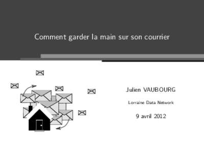 Comment garder la main sur son courrier  Julien VAUBOURG Lorraine Data Network  9 avril 2012