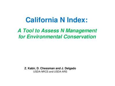 California N Index: A Tool to Assess N Management for Environmental Conservation Z. Kabir, D. Chessman and J. Delgado USDA-NRCS and USDA-ARS