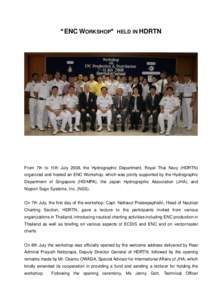 “ENC WORKSHOP”  HELD IN HDRTN From 7th to 11th July 2008, the Hydrographic Department, Royal Thai Navy (HDRTN) organized and hosted an ENC Workshop, which was jointly supported by the Hydrographic