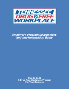 Employer’s Program Development and Implementation Guide How to Build A Drug-Free Workplace Program For Your Business