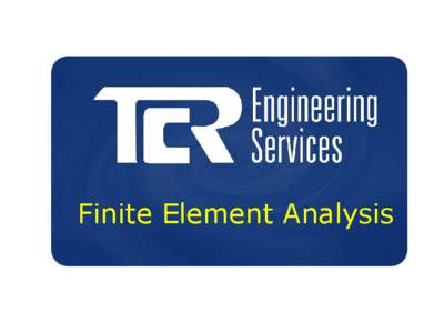 Finite Element Analysis  Finite Element Analysis @ TCR  TCR conducts Finite Element Analysis in a way to simulate loading conditions on a design and then determine the design’s response to those conditions