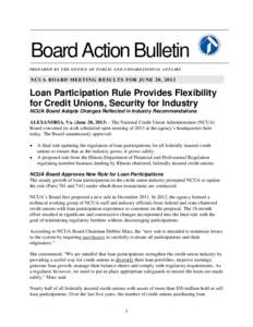 Board Action Bulletin PREPARED BY THE OFFICE OF PUBLIC AND CONGRESSIONAL AFFAIRS NCUA BOARD MEETING RESULTS FOR JUNE 20, 2013  Loan Participation Rule Provides Flexibility