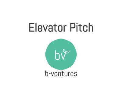 Elevator Pitch  Startup •  Name of your business •  Logo and website •  One statement describing the object of your business