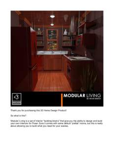Thank you for purchasing this 3D Home Design Product! So what is this? Modular Living is a set of interior “building blocks” that give you the ability to design and build your own interiors for Poser. Sure it comes w