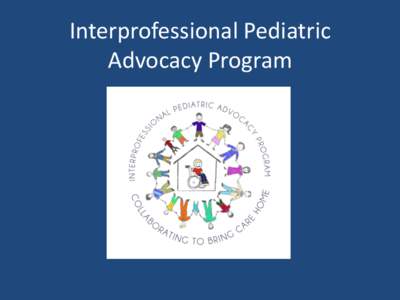 Interprofessional Pediatric Advocacy Program Background of Program Foundation • “Lunch & Learn”