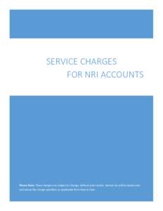 SERVICE CHARGES FOR NRI ACCOUNTS Please Note: These charges are subject to change, without prior notice. Service tax will be levied over and above the charge specified, as applicable from time to time.