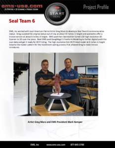 Seal Team 6 EMS, Inc worked with local American Patriot Artist Greg Mara to develop a Seal Team 6 commemorative statue. Greg sculpted the original statue out of clay at about 16 inches in height and wanted to offer a bro