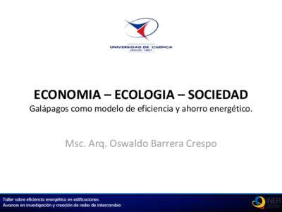 ECONOMIA – ECOLOGIA – SOCIEDAD Galápagos como modelo de eficiencia y ahorro energético. Msc. Arq. Oswaldo Barrera Crespo  ECONOMIA – ECOLOGIA – SOCIEDAD