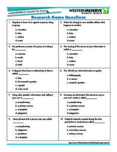 Research Game Questions 1.	 Prejudice in favor of or against a person, thing or group. 2.	 When the change in one variable affects what happens to another.