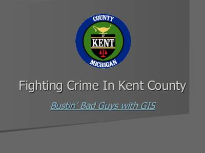 Fighting Crime In Kent County Bustin’ Bad Guys with GIS Does anyone in this room NOT have a cell phone?