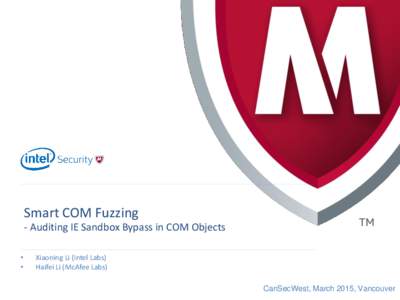 ​Smart COM Fuzzing - Auditing IE Sandbox Bypass in COM Objects • •  Xiaoning Li (Intel Labs)