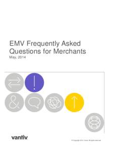 EMV Frequently Asked Questions for Merchants May, 2014 © Copyright 2014 Vantiv All rights reserved.