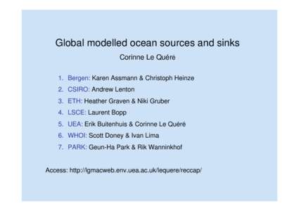 Global modelled ocean sources and sinks Corinne Le Quéré 1. Bergen: Karen Assmann & Christoph Heinze 2. CSIRO: Andrew Lenton 3. ETH: Heather Graven & Niki Gruber 4. LSCE: Laurent Bopp
