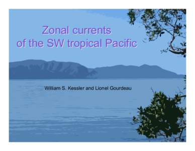 Zonal currents of the SW tropical Pacific William S. Kessler and Lionel Gourdeau  Data/model sources
