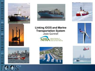 Linking IOOS and Marine Transportation System Josie Quintrell U.S. Integrated Ocean Observing System Two interlinked components: