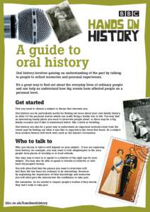 A guide to oral history Oral history involves gaining an understanding of the past by talking to people to collect memories and personal experiences. It’s a great way to find out about the everyday lives of ordinary pe