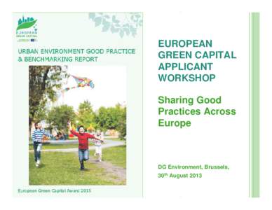 EUROPEAN GREEN CAPITAL APPLICANT WORKSHOP Sharing Good Practices Across
