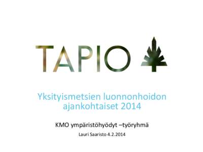 Yksityismetsien luonnonhoidon ajankohtaiset 2014 KMO ympäristöhyödyt –työryhmä Lauri Saaristo  Yksityismetsien luonnonhoidon