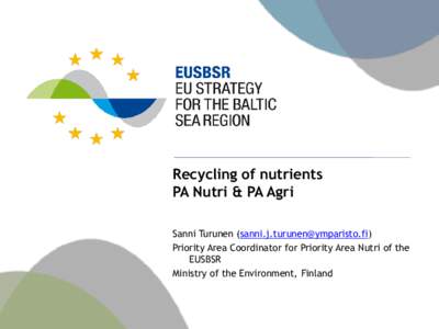 Recycling of nutrients PA Nutri & PA Agri Sanni Turunen () Priority Area Coordinator for Priority Area Nutri of the EUSBSR Ministry of the Environment, Finland