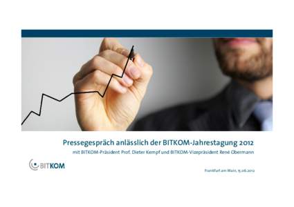 Pressegespräch anlässlich der BITKOM-Jahrestagung 2012 mit BITKOM-Präsident Prof. Dieter Kempf und BITKOM-Vizepräsident René Obermann Frankfurt am Main,   ITK-Branche weiterhin stabil