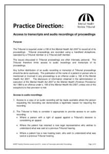 Practice Direction: Access to transcripts and audio recordings of proceedings Purpose The Tribunal is required under s.159 of the Mental Health Act 2007 to record all of its proceedings. Tribunal proceedings are recorded