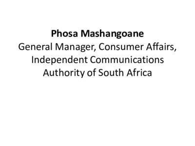 Phosa Mashangoane General Manager, Consumer Affairs, Independent Communications Authority of South Africa  ASSISTIVE APPS AND SOLUTIONS FOR