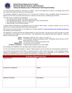 United States Department of Labor Employee Benefits Security Administration Taking the Mystery Out of Retirement Planning Workshop For many Americans, planning for retirement is a mystery. Join the U.S. Department of Lab