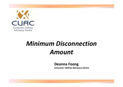 Minimum Disconnection Amount Deanna Foong Consumer Utilities Advocacy Centre  Residential electricity disconnections (per 100 customers)