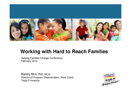 Working with Hard to Reach Families Helping Families Change Conference February 2012 Randy Ahn, PhD, MLIS Director of Program Dissemination, West Coast