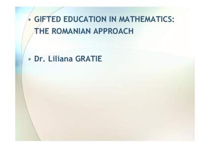 • GIFTED EDUCATION IN MATHEMATICS: THE ROMANIAN APPROACH • Dr. Liliana GRATIE  • SOME CENTRES and FOUNDATIONDS for